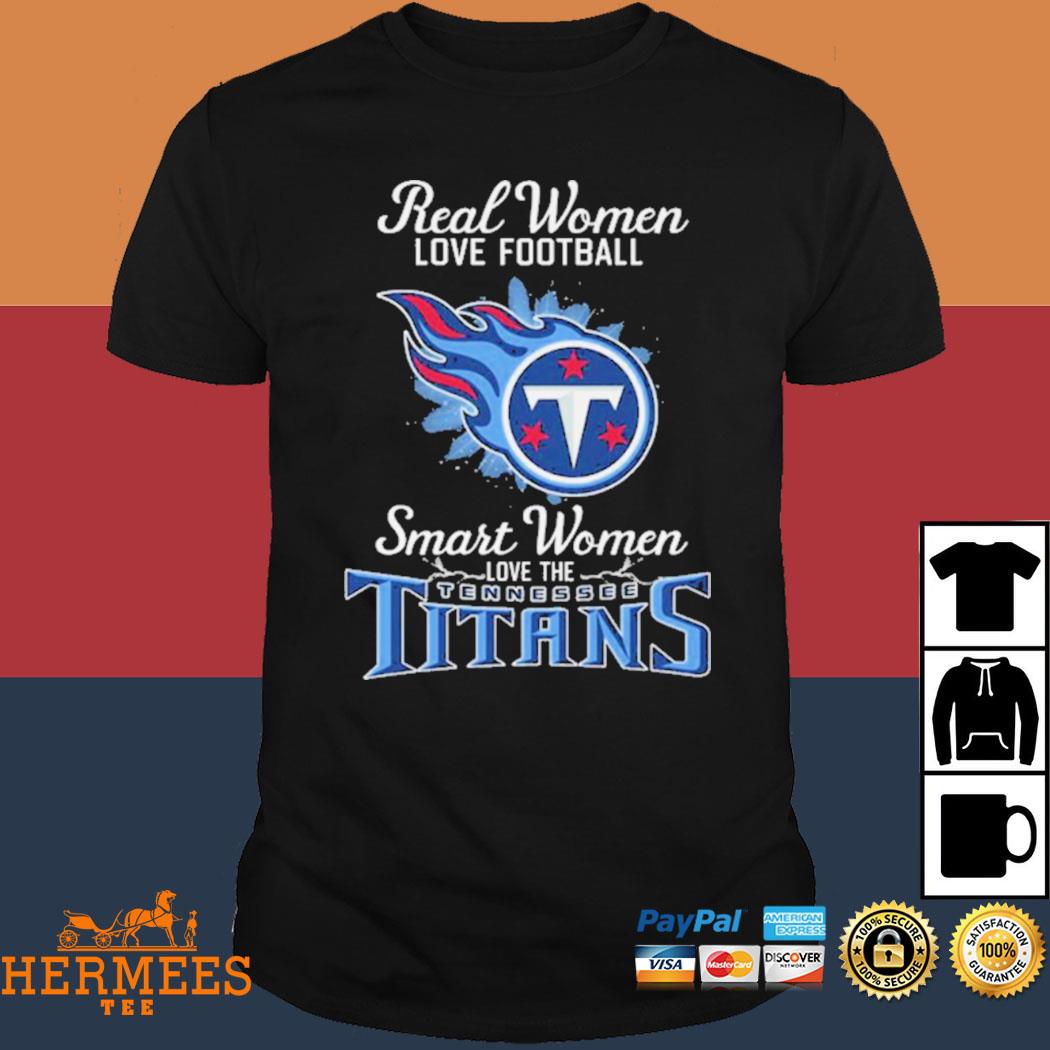 Design real women love Football smart women love the Tennessee Titans shirt,  hoodie, sweater, long sleeve and tank top