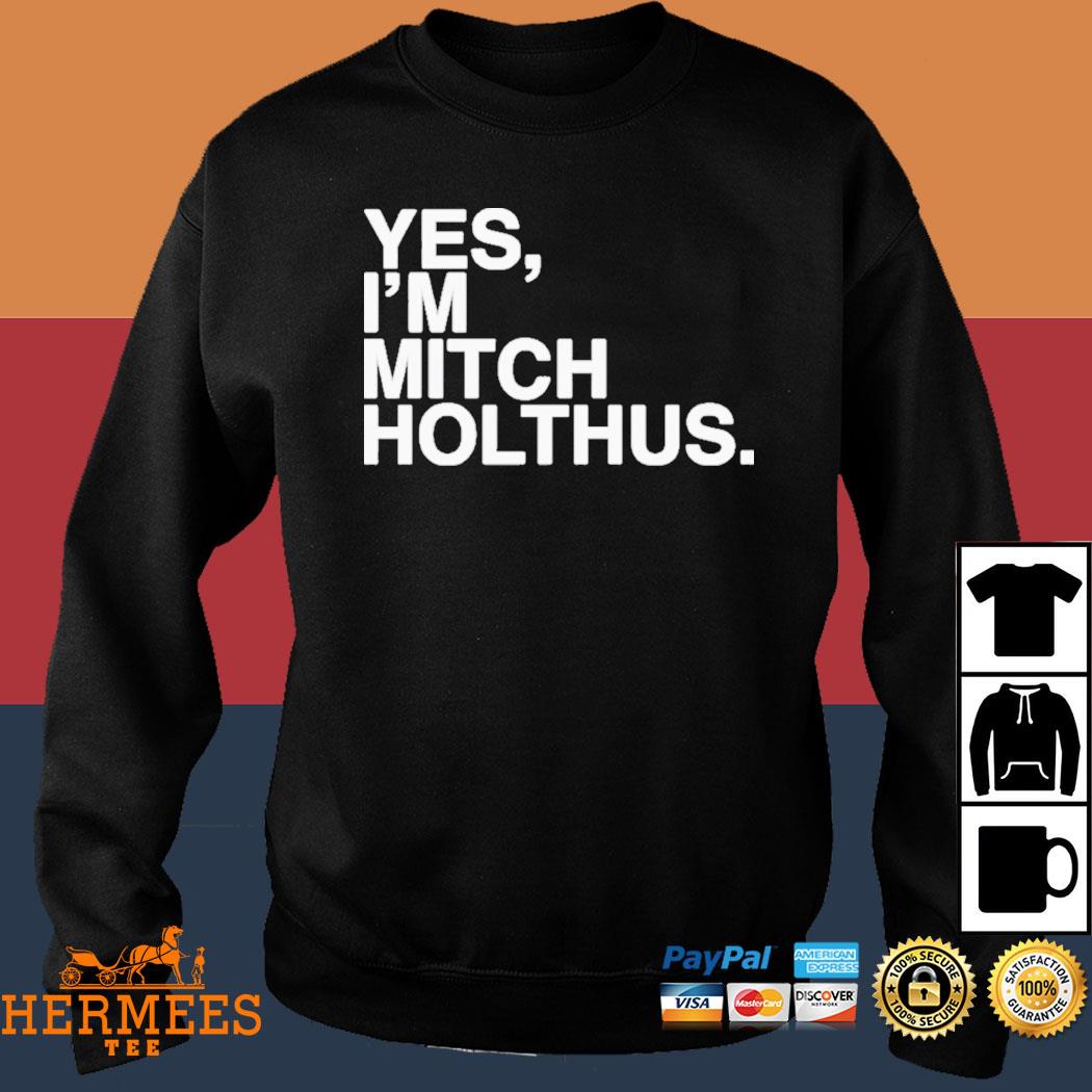 Yes i'm Mitch Holthus shirt, hoodie, sweater, long sleeve and tank top