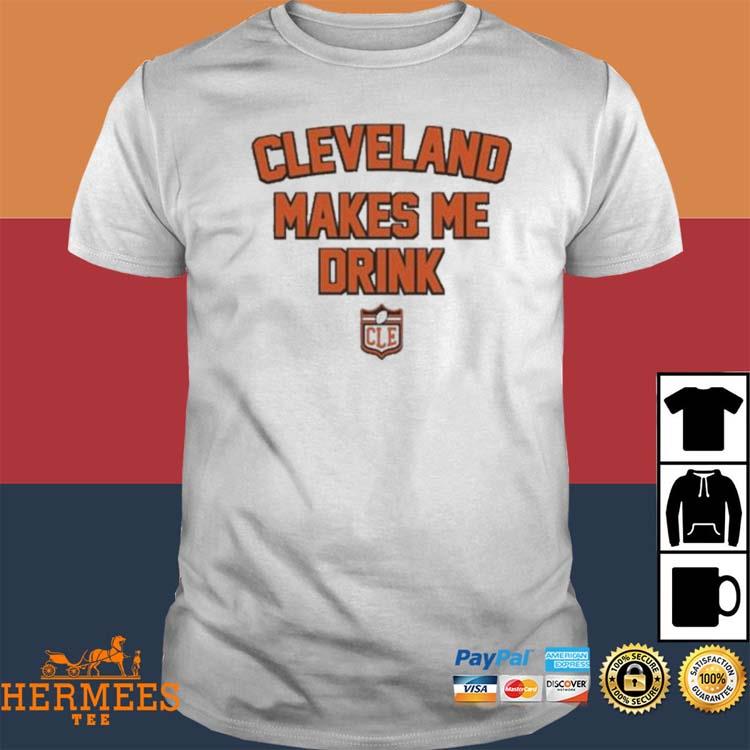 Cleveland Browns Cleveland Makes Me Drink Shirt, hoodie, sweater, long  sleeve and tank top