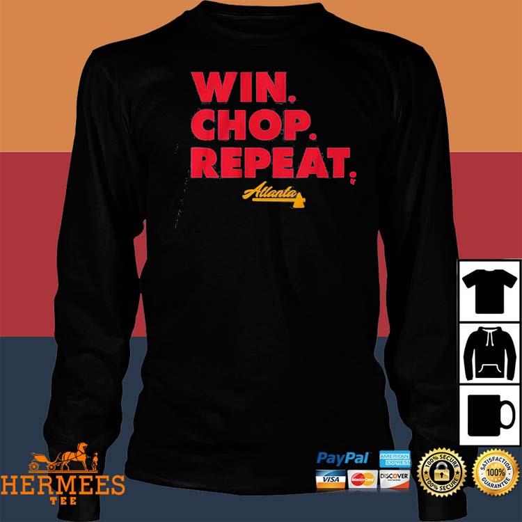 Atlanta Braves Win. Chop. Repeat. Shirt, hoodie, sweater, long sleeve and  tank top