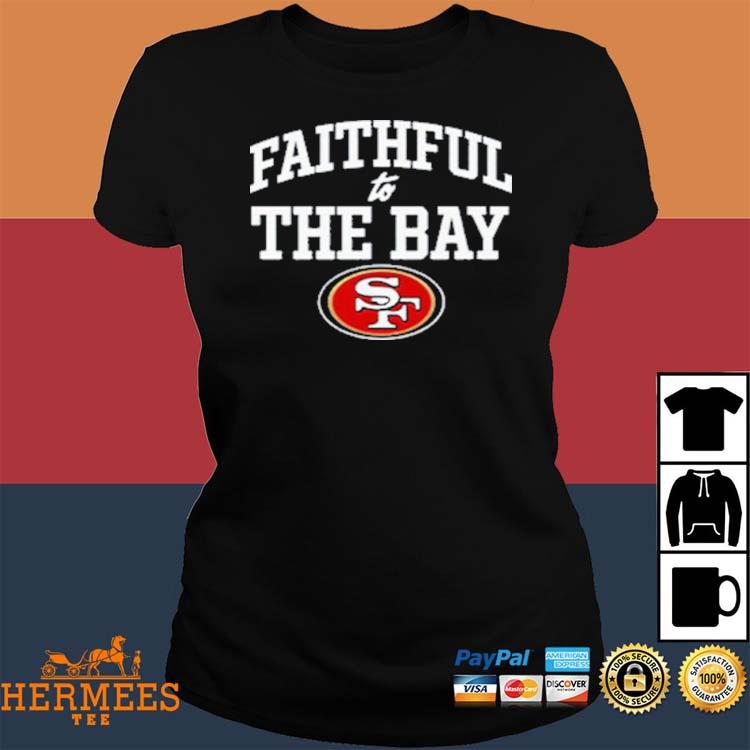 San Francisco 49ers Faithful To The Bay Shirt,Sweater, Hoodie, And Long  Sleeved, Ladies, Tank Top