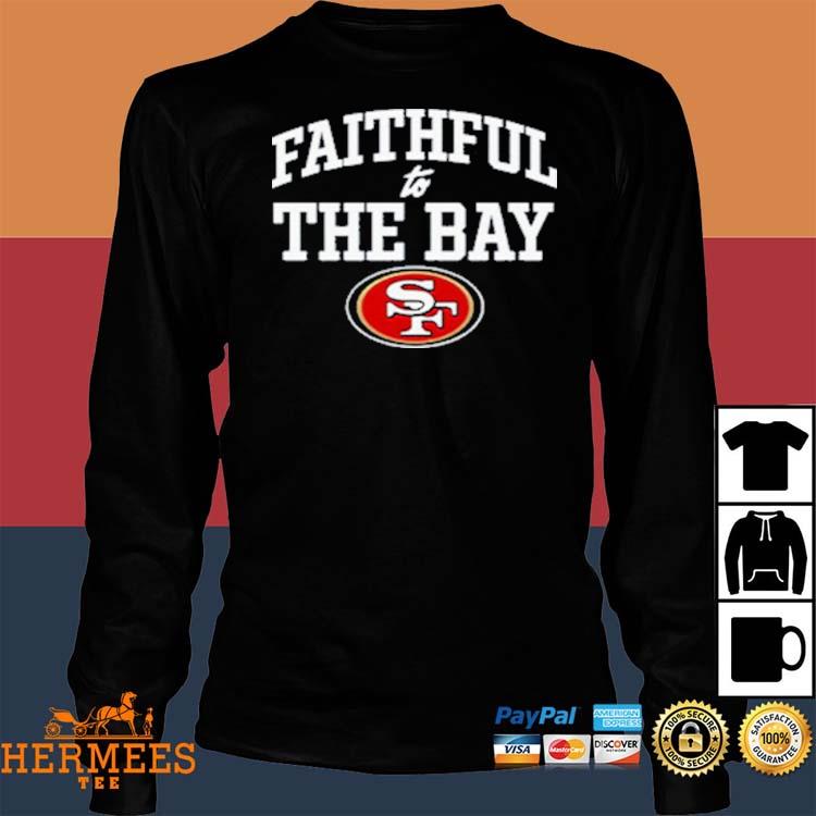 Faithful To The Bay San Francisco 49ers Shirt, hoodie, sweater