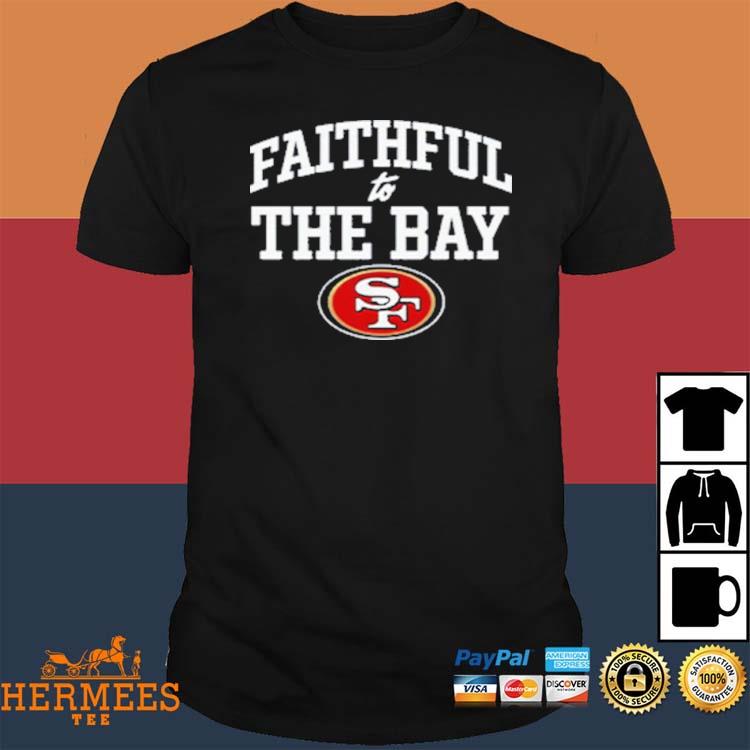 Faithful To The Bay San Francisco 49ers Shirt, hoodie, sweater, long sleeve  and tank top