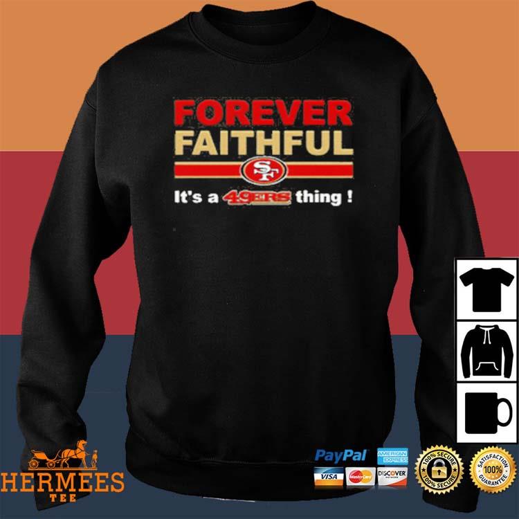 Official forever faithful its a san francisco 49ers thing shirt