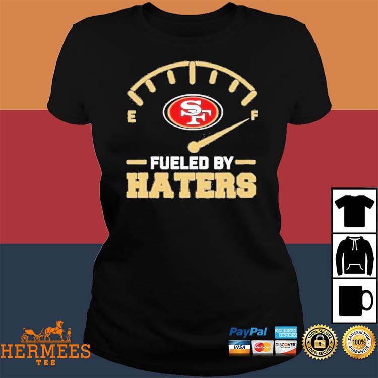 Official San francisco 49ers fueled by haters T-shirt, hoodie, tank top,  sweater and long sleeve t-shirt