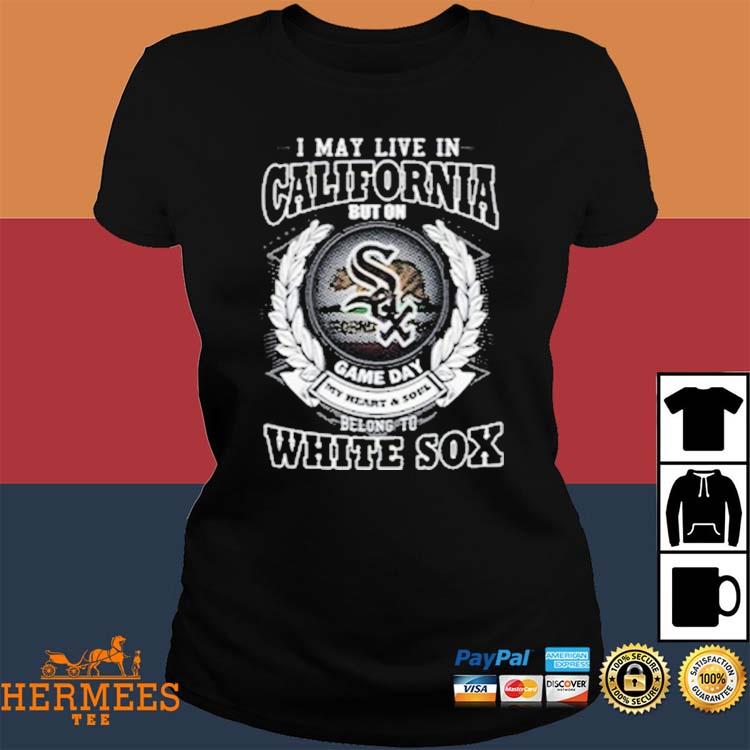 I May Live In California Be Long To Chicago White Sox Tee Shirt
