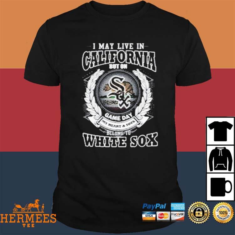 I May Live In California Be Long To Chicago White Sox Tee Shirt - Yesweli