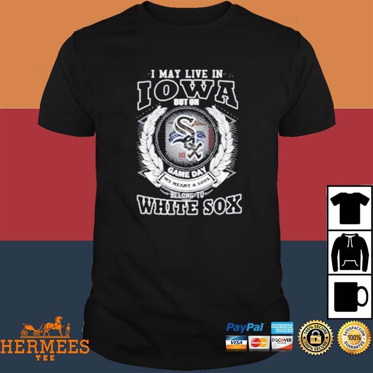 I May Live In Iowa Be Long To Chicago White Sox Unisex T-Shirt