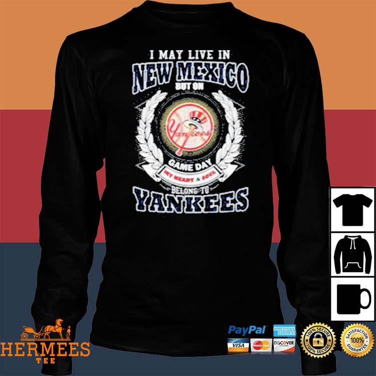 Official I may live in new Mexico belong to new york yankees T-shirt,  hoodie, tank top, sweater and long sleeve t-shirt