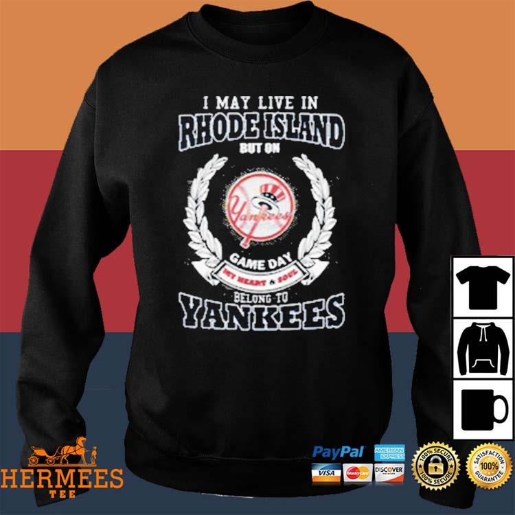 I May Live In Rhode Island Be Long To Yankees Shirt, hoodie, sweater, long  sleeve and tank top