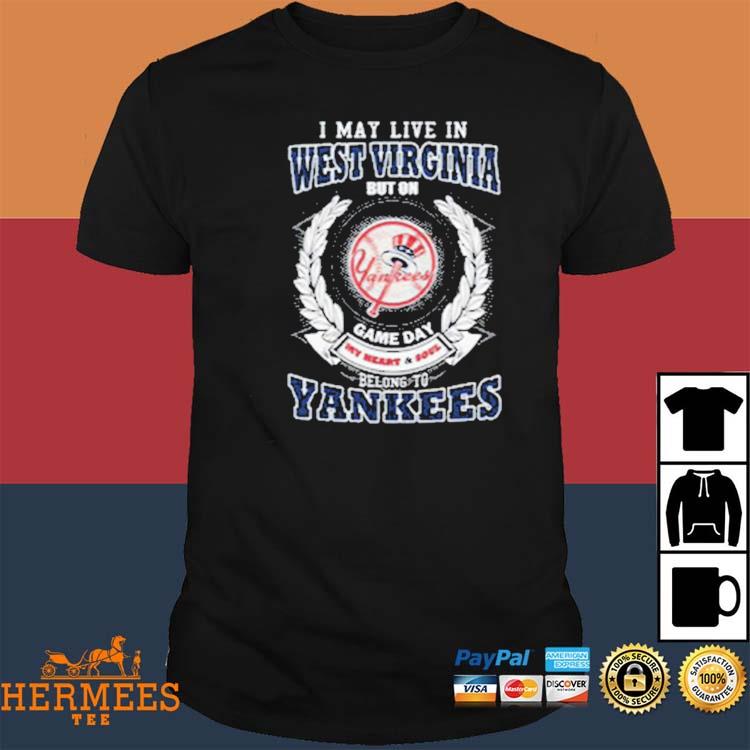 I May Live In West Virginia Be Long To Yankees Shirt, hoodie, longsleeve tee,  sweater