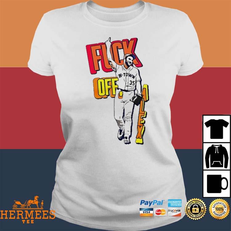 Official Houston Astros Justin Verlander Fuck Off Alex T-shirt,Sweater,  Hoodie, And Long Sleeved, Ladies, Tank Top