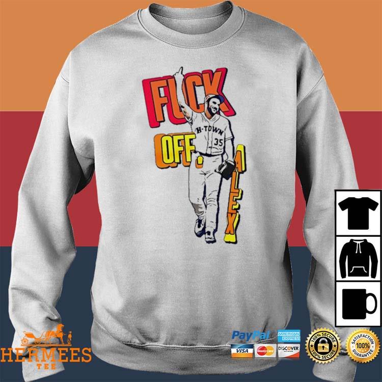 Official Houston Astros Justin Verlander Fuck Off Alex T-shirt,Sweater,  Hoodie, And Long Sleeved, Ladies, Tank Top