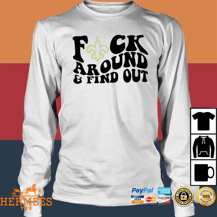 New Orleans Saints fuck around and find out shirt, hoodie, sweater, long  sleeve and tank top