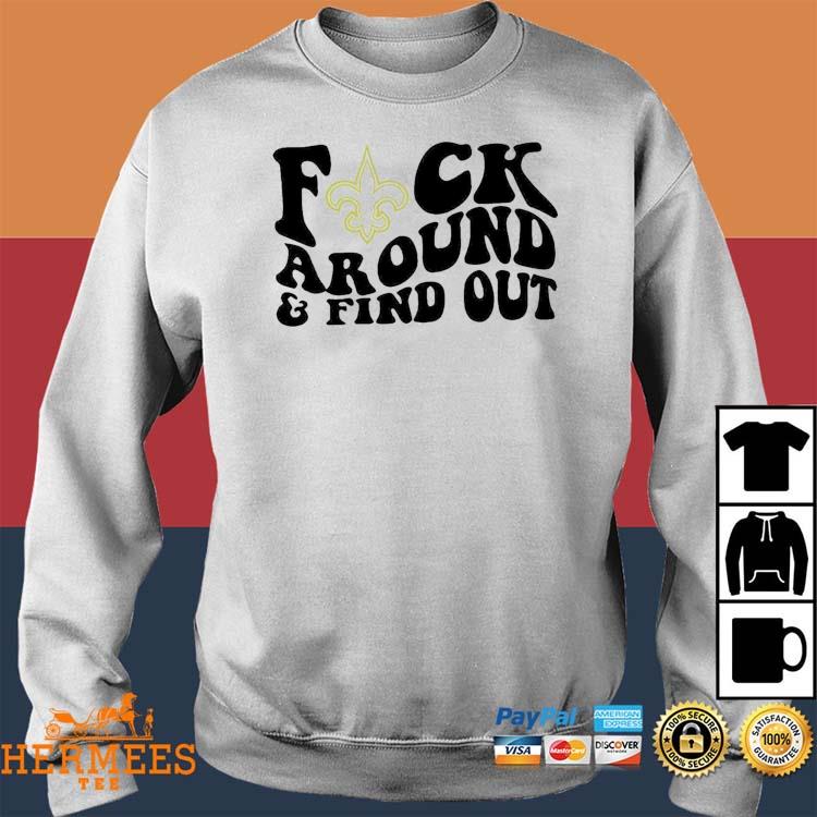 New Orleans Saints fuck around and find out shirt, hoodie, sweater, long  sleeve and tank top