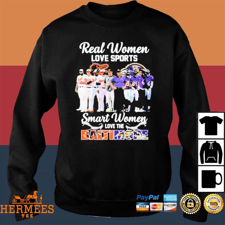 Real Women Love Sport Smart Women Love The Baltimore Orioles And Ravens  shirt, hoodie, sweater, long sleeve and tank top