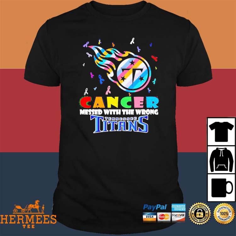 Tennessee Titans cancer messed with the wrong shirt, hoodie, sweater, long  sleeve and tank top