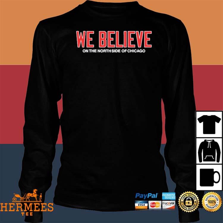 We Believe On The North Side Of Chicago Shirt
