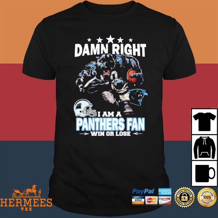 Damn Right I Am Carolina Panthers Fan Win Or Lose Unisex T-shirt - Shibtee  Clothing