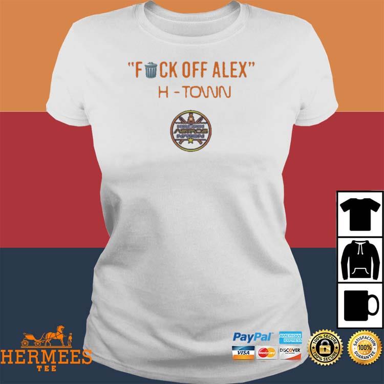 Houston Astros fuck off Alex H-Town shirt, hoodie, sweater, long