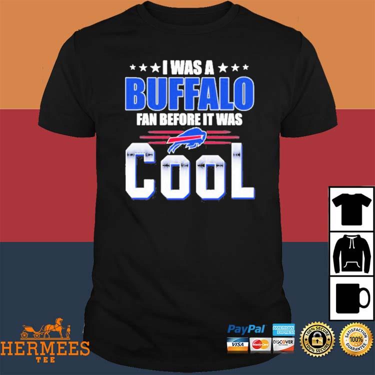 Official I Was A Buffalo Bills Fan Before It Was Cool Shirt, hoodie,  sweater, long sleeve and tank top