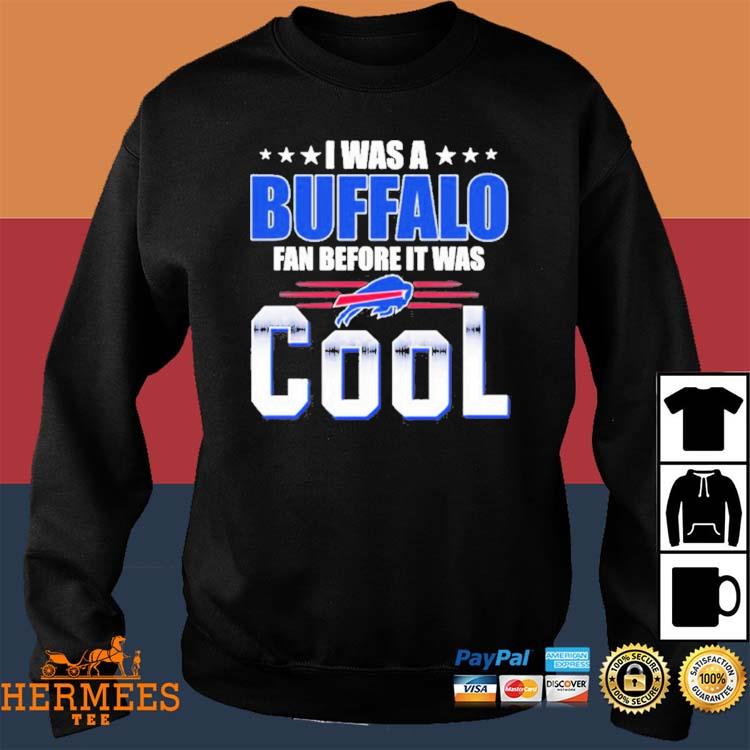Official I Was A Buffalo Bills Fan Before It Was Cool Shirt, hoodie, tank  top, sweater and long sleeve t-shirt