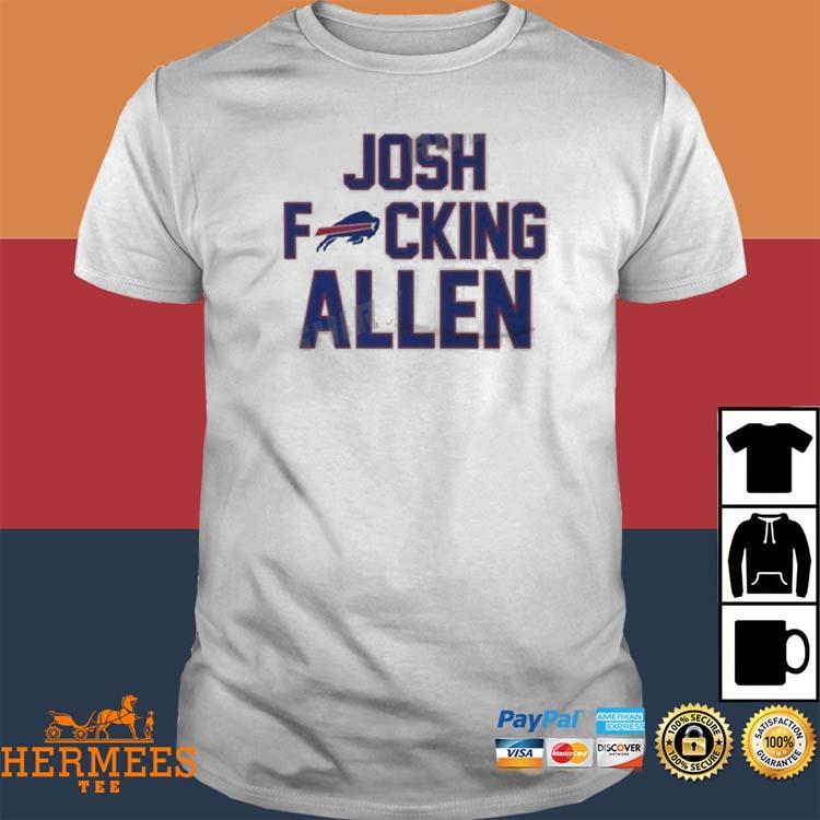 Josh Fucking Allen Buffalo Bills 2023 Shirt, hoodie, sweater, long