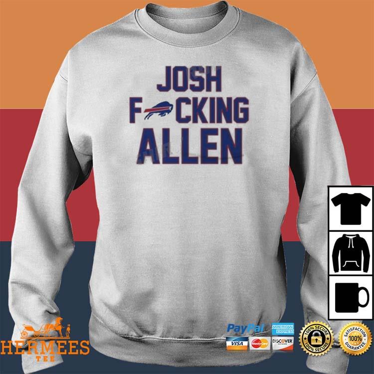 Josh Fucking Allen Buffalo Bills 2023 Shirt, hoodie, sweater, long sleeve  and tank top