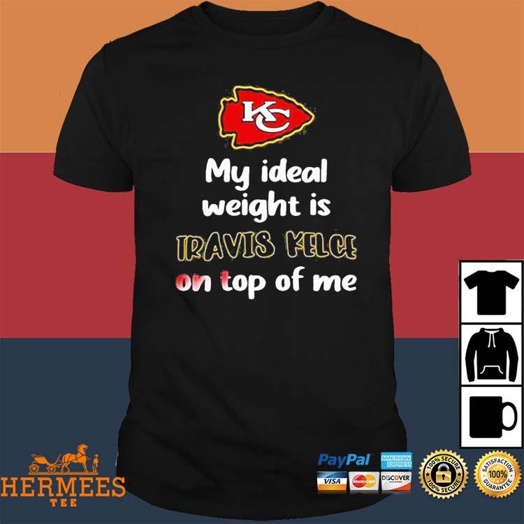 Official Kansas City Chiefs My Ideal Weight Is Travis Kelce On Top Of Me  Shirt, hoodie, tank top, sweater and long sleeve t-shirt