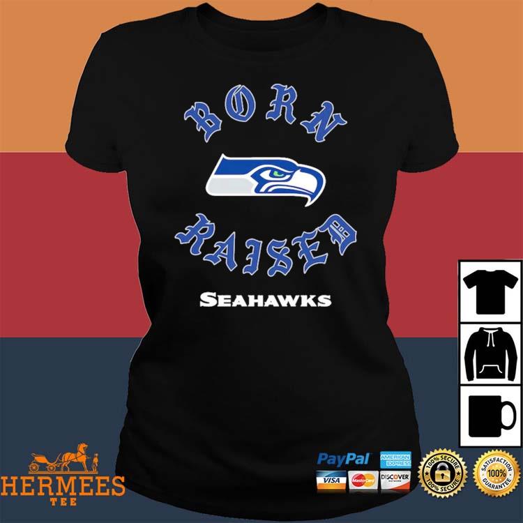 Seattle Seahawks born x raised shirt, hoodie, sweater, long sleeve