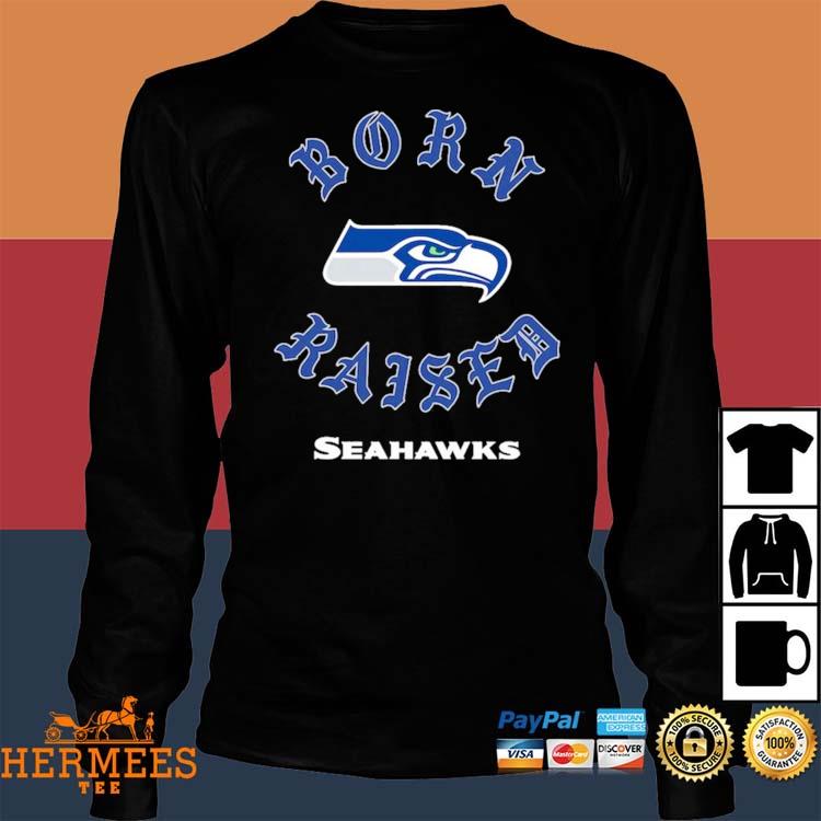 Seattle Seahawks born x raised shirt, hoodie, sweater, long sleeve