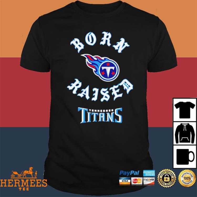 Official tennessee Titans Born x Raised 2023 T-Shirt, hoodie, sweater, long  sleeve and tank top