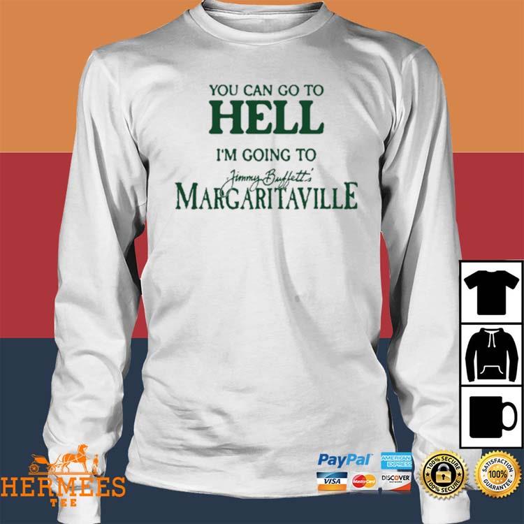 You Can Go To Hell Im Going To Margaritaville Shirt