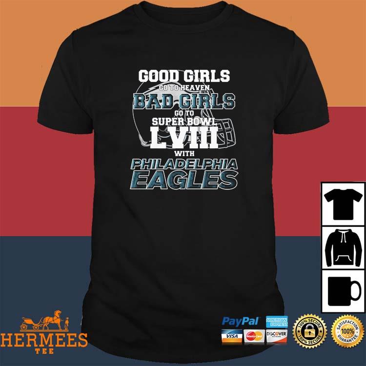 Good Girls Go To Heaven Bad Girls Go To Super Bowl Lviii With Philadelphia  Eagles Shirt - Teechicoutlet