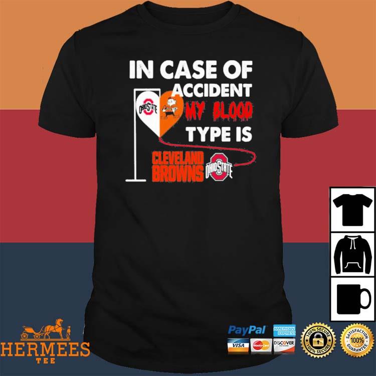 Official In Case Of Accident My Blood Type Is Cleveland Browns Ohiostate Shirt
