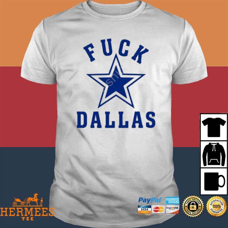 Official Fuck Dallas Cowboys shirt, hoodie, sweater, long sleeve and tank  top