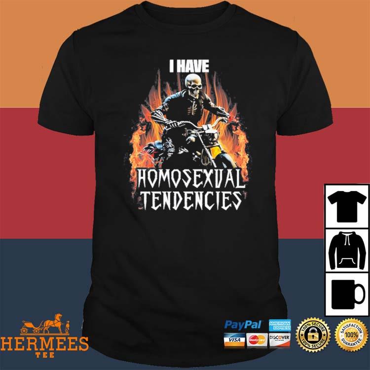 Skeleton Drive Motorcycle I Have Homosexual Tendencies shirt, hoodie,  sweater, long sleeve and tank top